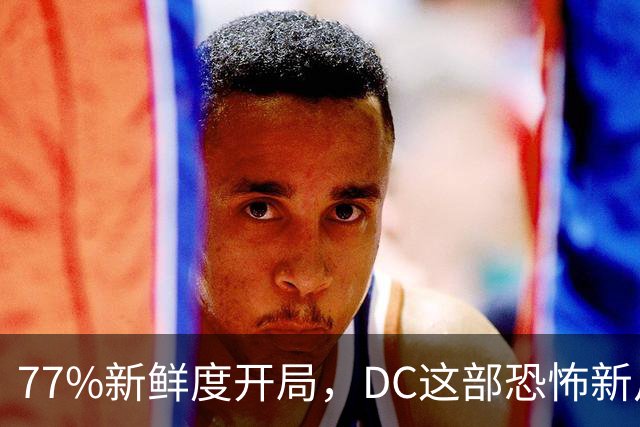 77%新鲜度开局，DC这部恐怖新片压过《女超人》